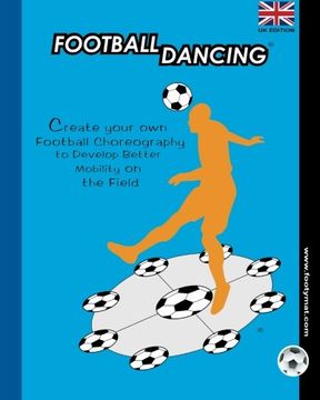 portada Football Dancing: Create your own Football Choreography to Develop Better Mobility on the Field (UK Edition)