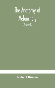 portada The anatomy of melancholy, what it is, with all the kinds, causes, symptomes, prognostics, and several curses of it. In three paritions. With their se (in English)