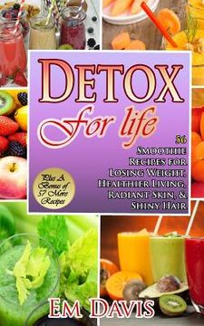 portada Detox For Life: 56 Smoothie Recipes for Losing Weight, Healthier Living, Radiant Skin, & Shiny Hair (in English)