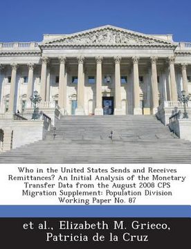 portada Who in the United States Sends and Receives Remittances? an Initial Analysis of the Monetary Transfer Data from the August 2008 CPS Migration Suppleme