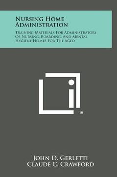 portada Nursing Home Administration: Training Materials for Administrators of Nursing, Boarding, and Mental Hygiene Homes for the Aged