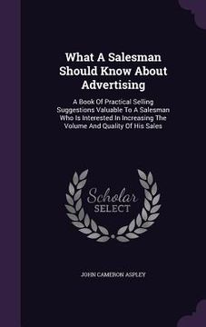 portada What A Salesman Should Know About Advertising: A Book Of Practical Selling Suggestions Valuable To A Salesman Who Is Interested In Increasing The Volu