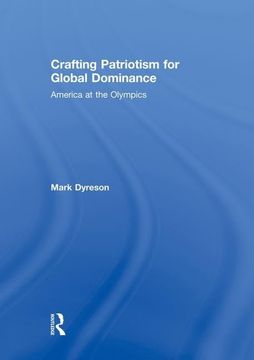 portada Crafting Patriotism for Global Dominance: America at the Olympics (en Inglés)