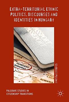 portada Extra-Territorial Ethnic Politics, Discourses and Identities in Hungary (Palgrave Studies in Citizenship Transitions)