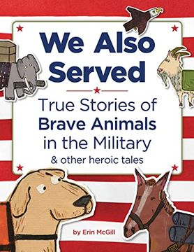 portada We Also Served: True Stories of Brave Animals in the Military and Other Heroic Tales (in English)