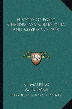 portada history of egypt, chaldea, syria, babylonia and assyria v7 (history of egypt, chaldea, syria, babylonia and assyria v7 (1903) 1903) (en Inglés)