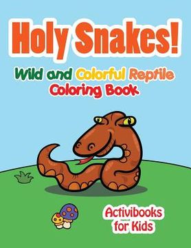 portada Holy Snake! Wild and Colorful Reptile Coloring Book (en Inglés)