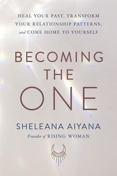 portada Becoming the One: Heal Your Past, Transform Your Relationship Patterns, and Come Home to Yourself (in English)