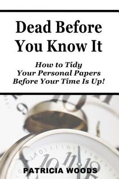 portada Dead Before You Know It: How To Tidy Your Personal Papers Before Your Time Is Up