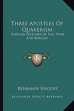 portada three apostles of quakerism: popular sketches of fox, penn and barclay
