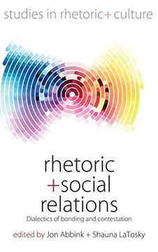 portada Rhetoric and Social Relations: Dialectics of Bonding and Contestation (Studies in Rhetoric and Culture, 8)