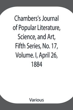 portada Chambers's Journal of Popular Literature, Science, and Art, Fifth Series, No. 17, Volume. I, April 26, 1884 (in English)