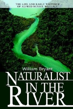 portada naturalist in the river: the life and early writings of alfred russel wallace (en Inglés)