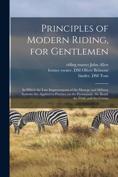 portada Principles of Modern Riding, for Gentlemen; in Which the Late Improvements of the Manege and Military Systems Are Applied to Practice on the Promenade (en Inglés)