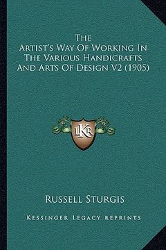 portada the artist's way of working in the various handicrafts and arts of design v2 (1905) (en Inglés)