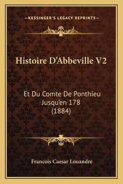 portada Histoire D'Abbeville V2: Et Du Comte De Ponthieu Jusqu'en 178 (1884) (en Francés)