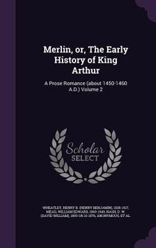 portada Merlin, or, The Early History of King Arthur: A Prose Romance (about 1450-1460 A.D.) Volume 2