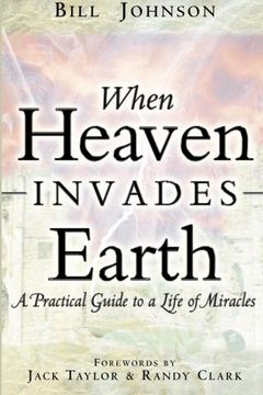 when heaven invades earth,a practical guide to a life of miracles (en Inglés)
