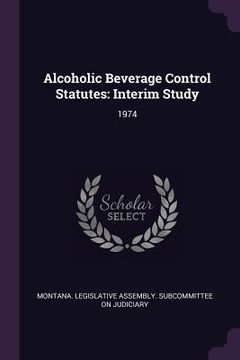 portada Alcoholic Beverage Control Statutes: Interim Study: 1974 (en Inglés)