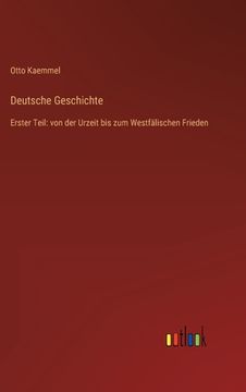 portada Deutsche Geschichte: Erster Teil: von der Urzeit bis zum Westfälischen Frieden (en Alemán)