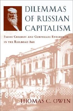 portada dilemmas of russian capitalism: fedor chizhov and corporate enterprise in the railroad age (en Inglés)