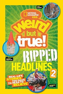 portada National Geographic Kids Weird but True! Ripped From the Headlines 2: Real-Life Stories you Have to Read to Believe (en Inglés)