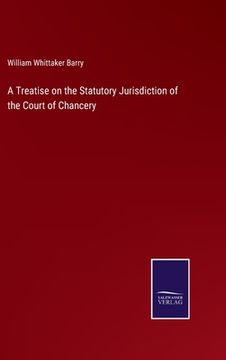 portada A Treatise on the Statutory Jurisdiction of the Court of Chancery (en Inglés)