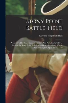 portada Stony Point Battle-field: A Sketch Of Its Revolutionary History, And Particluarly Of The Surprise Of Stony Point By Brigadier General Anthony Wa (en Inglés)