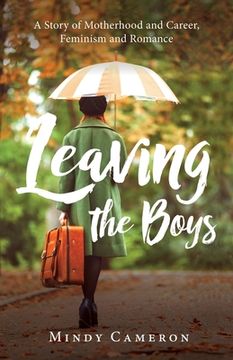 portada Leaving the Boys: A Story of Motherhood and Career, Feminism and Romance (en Inglés)