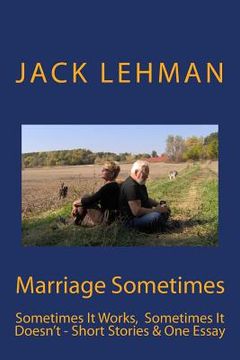 portada Marriage Sometimes: Sometimes It Works, Sometimes It Doesn't - Short Stories & One Essay (en Inglés)