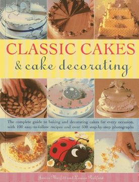 portada classic cakes & cake decorating: the complete guide to baking and decorating cakes for every occasion, with 100 easy-to-follow recipes and over 500 st