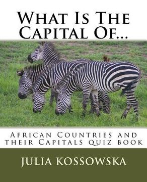 portada What Is The Capital Of...: African Countries and their Capitals quiz book (en Inglés)
