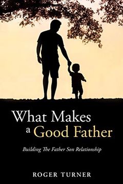 portada What Makes a Good Father: Building the Father son Relationship (in English)