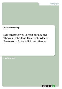 portada Selbstgesteuertes Lernen anhand des Themas Liebe. Eine Unterrichtsidee zu Partnerschaft, Sexualität und Gender (in German)