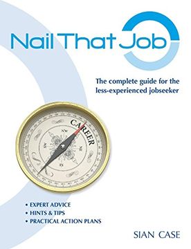 portada Nail That Job: A Recruiter's Guide for Less-Experienced Jobseekers, With Practical Tips for cvs and Interviews 2012 (in English)