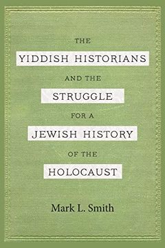 portada The Yiddish Historians and the Struggle for a Jewish History of the Holocaust (in English)
