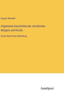 portada Allgemeine Geschichte der christlichen Religion und Kirche: Erster Band Erste Abtheilung