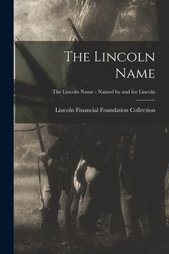 portada The Lincoln Name; The Lincoln Name - Named by and for Lincoln (en Inglés)