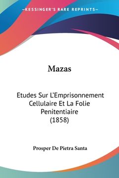 portada Mazas: Etudes Sur L'Emprisonnement Cellulaire Et La Folie Penitentiaire (1858) (in French)