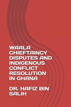 portada Waala Chieftaincy Disputes and Indigenous Conflict Resolution in Ghana (en Inglés)