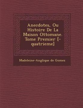 portada Anecdotes, Ou Histoire de La Maison Ottomane. Tome Premier [-Quatrieme] (en Francés)