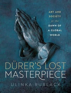 portada Durer's Lost Masterpiece: Art and Society at the Dawn of a Global age 