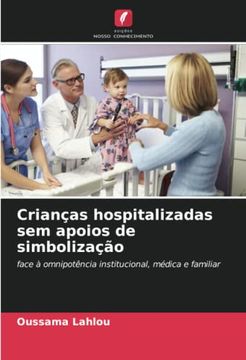 portada Crianças Hospitalizadas sem Apoios de Simbolização: Face à Omnipotência Institucional, Médica e Familiar