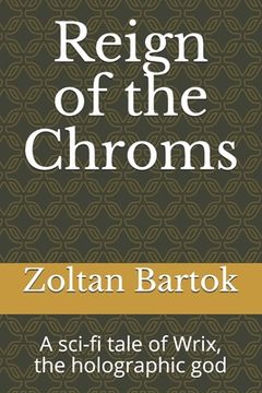 portada Reign of the Chroms: A sci-fi tale of Wrix, the holographic god