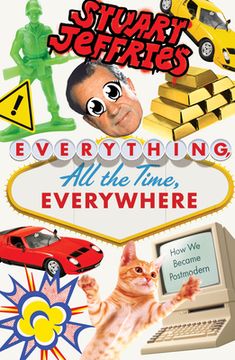 portada Everything, All the Time, Everywhere: How We Became Postmodern (en Inglés)