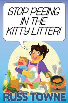 portada Stop Peeing in the Kitty Litter!: Humorous and Heartwarming Stories on Parenting (in English)