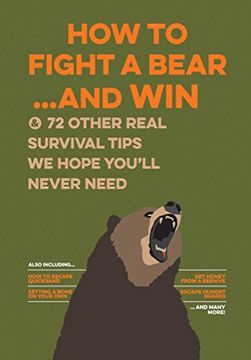 portada How to Fight a Bear. And Win: And 72 Other Real Survival Tips we Hope You'll Never Need (en Inglés)