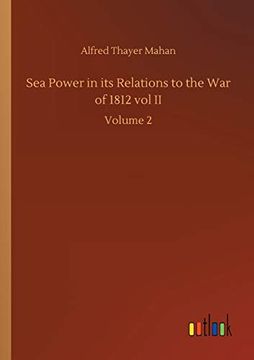 portada Sea Power in its Relations to the war of 1812 vol ii: Volume 2