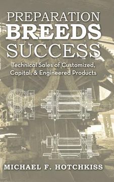 portada Preparation Breeds Success: Technical Sales of Customized, Capital, and Engineered Products (en Inglés)