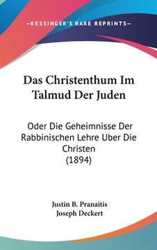 portada Das Christenthum Im Talmud Der Juden: Oder Die Geheimnisse Der Rabbinischen Lehre Uber Die Christen (1894) (en Alemán)